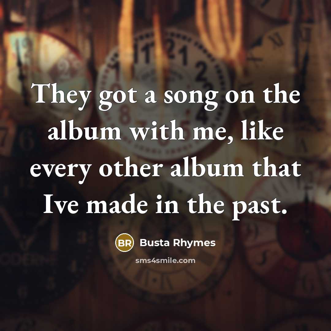 “They got a song on the album with me, like every other album that Ive made in the past.” quote by Busta Rhymes
