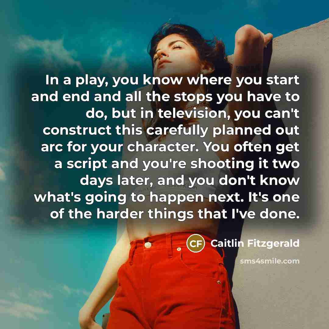 “In a play, you know where you start and end…” quote by Caitlin Fitzgerald