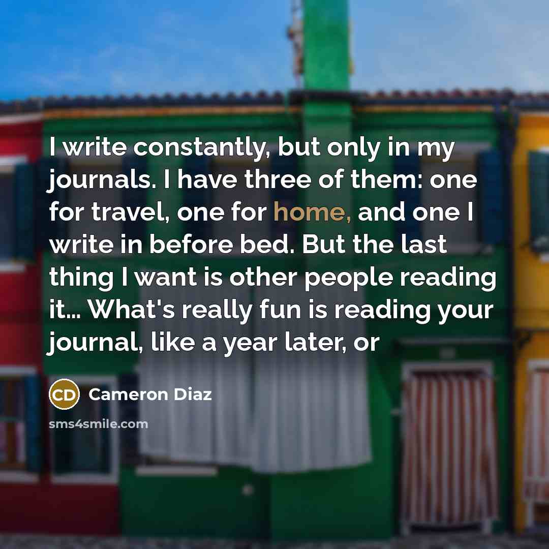“I write constantly, but only in my journals. I have…” quote by Cameron Diaz