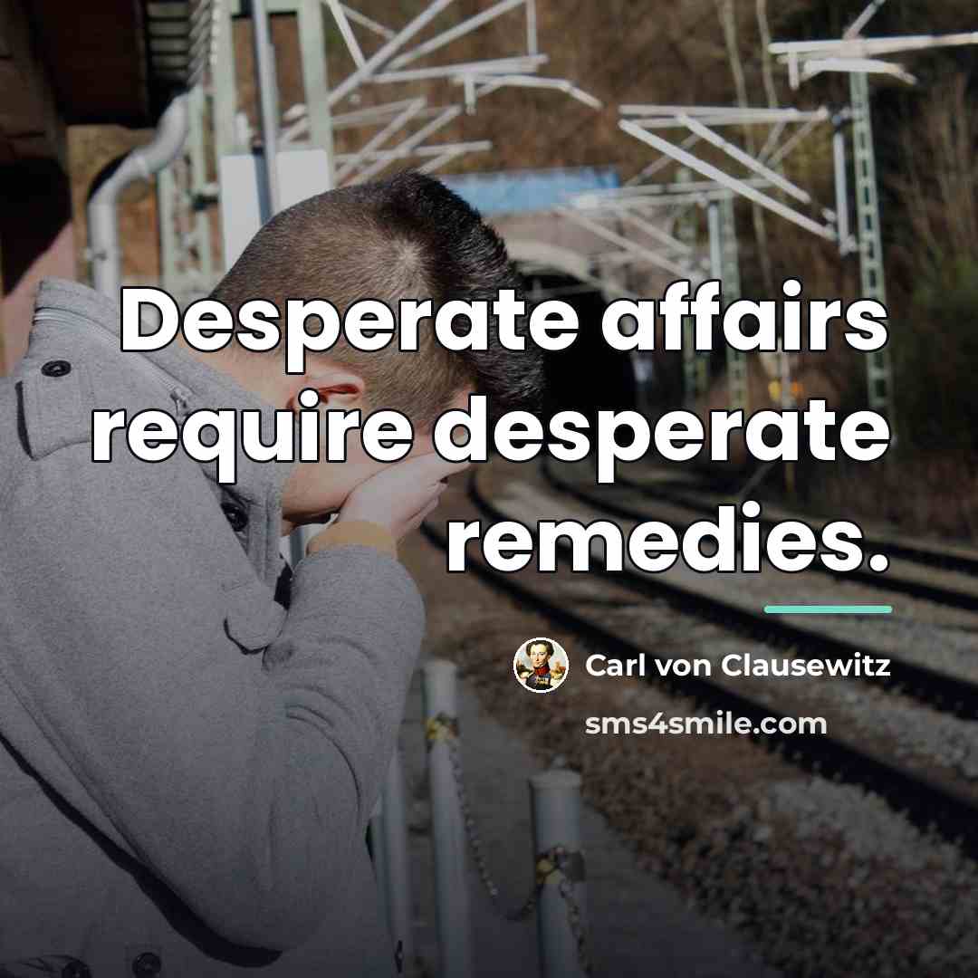 “Desperate affairs require desperate remedies.…” quote by Carl von Clausewitz