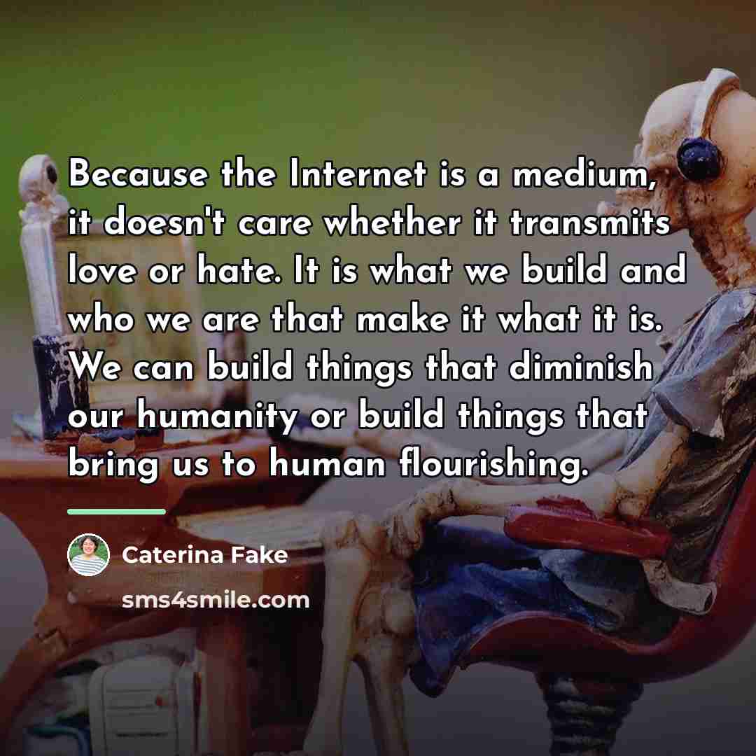 “Because the Internet is a medium, it doesn't care whether…” quote by Caterina Fake