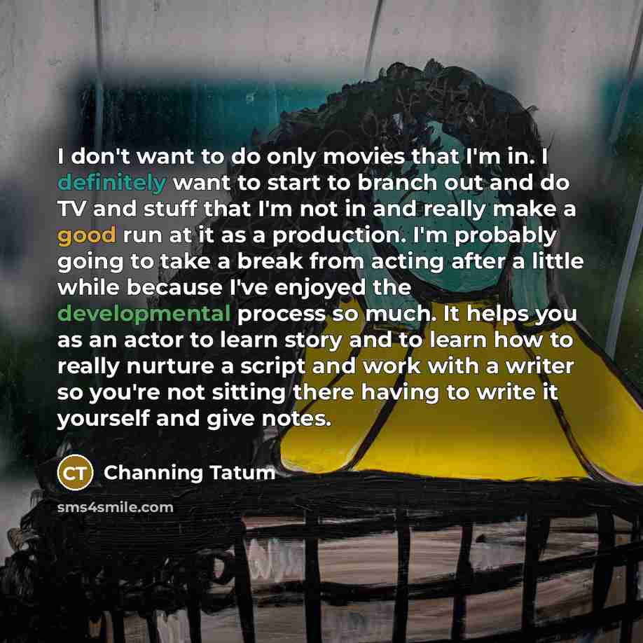 “I don't want to do only movies that I'm in.…” quote by Channing Tatum