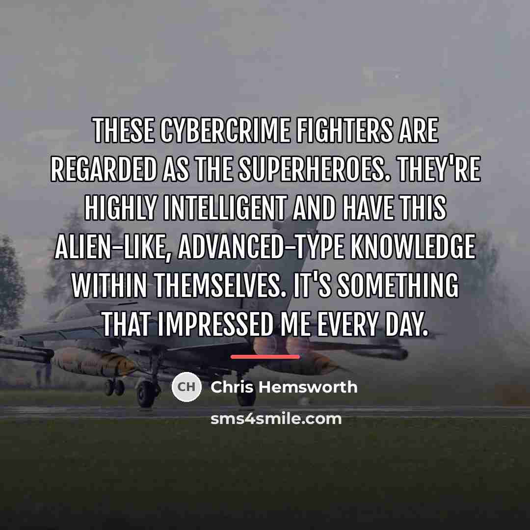 “These cybercrime fighters are regarded as the superheroes. They're highly…” quote by Chris Hemsworth
