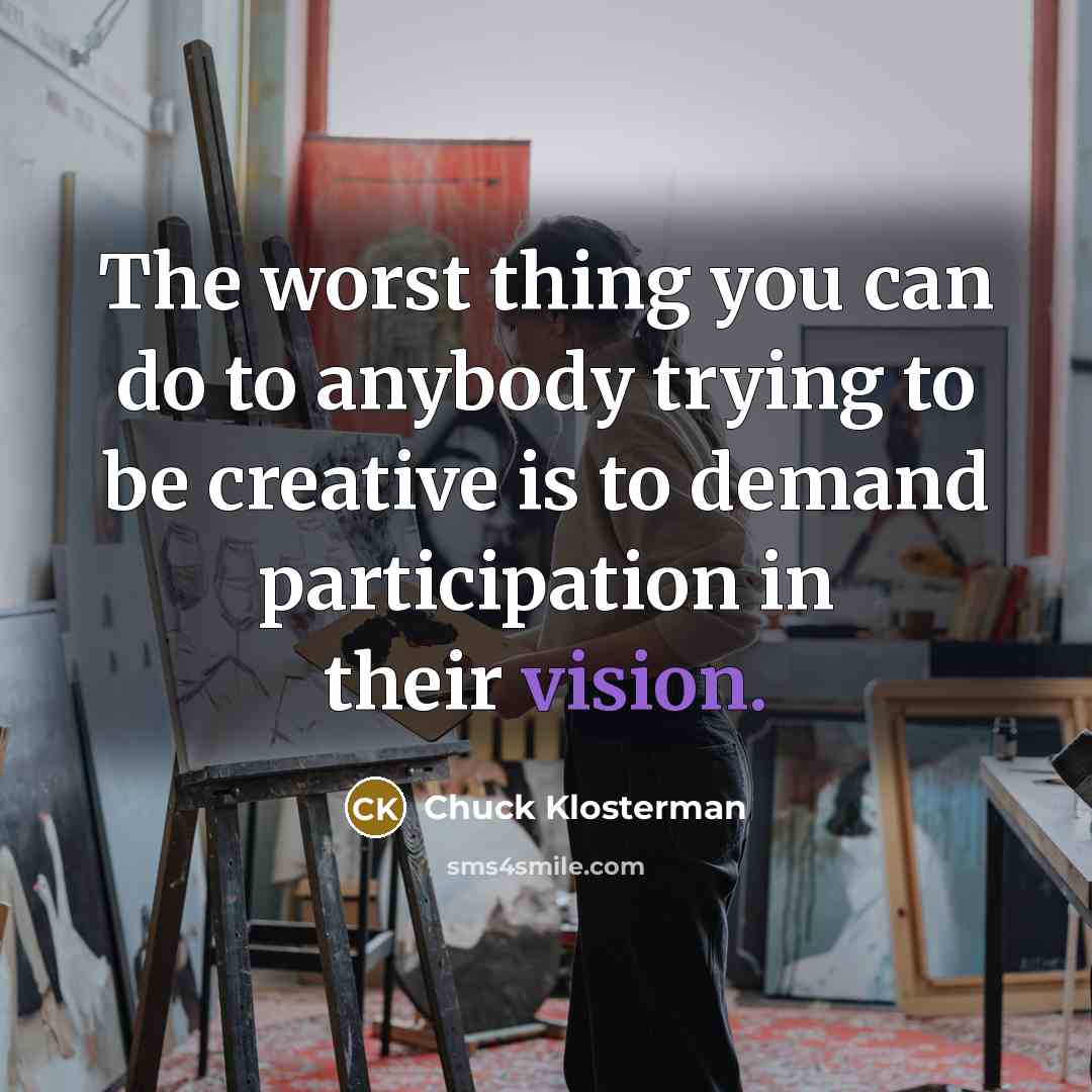 “The worst thing you can do to anybody trying to…” quote by Chuck Klosterman