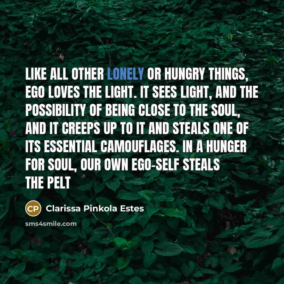 “Like all other lonely or hungry things, ego loves the…” quote by Clarissa Pinkola Estes