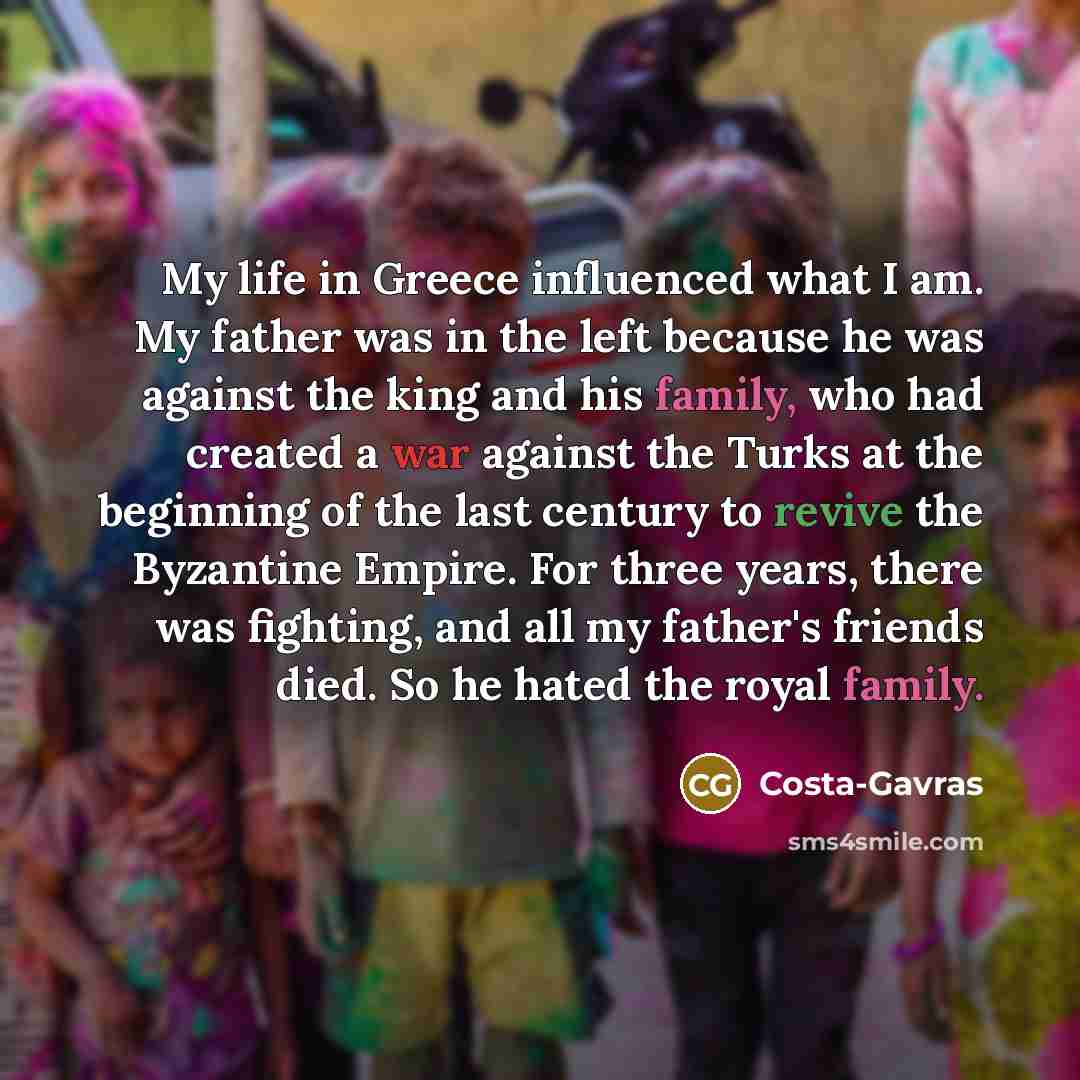 “My life in Greece influenced what I am. My father…” quote by Costa-Gavras