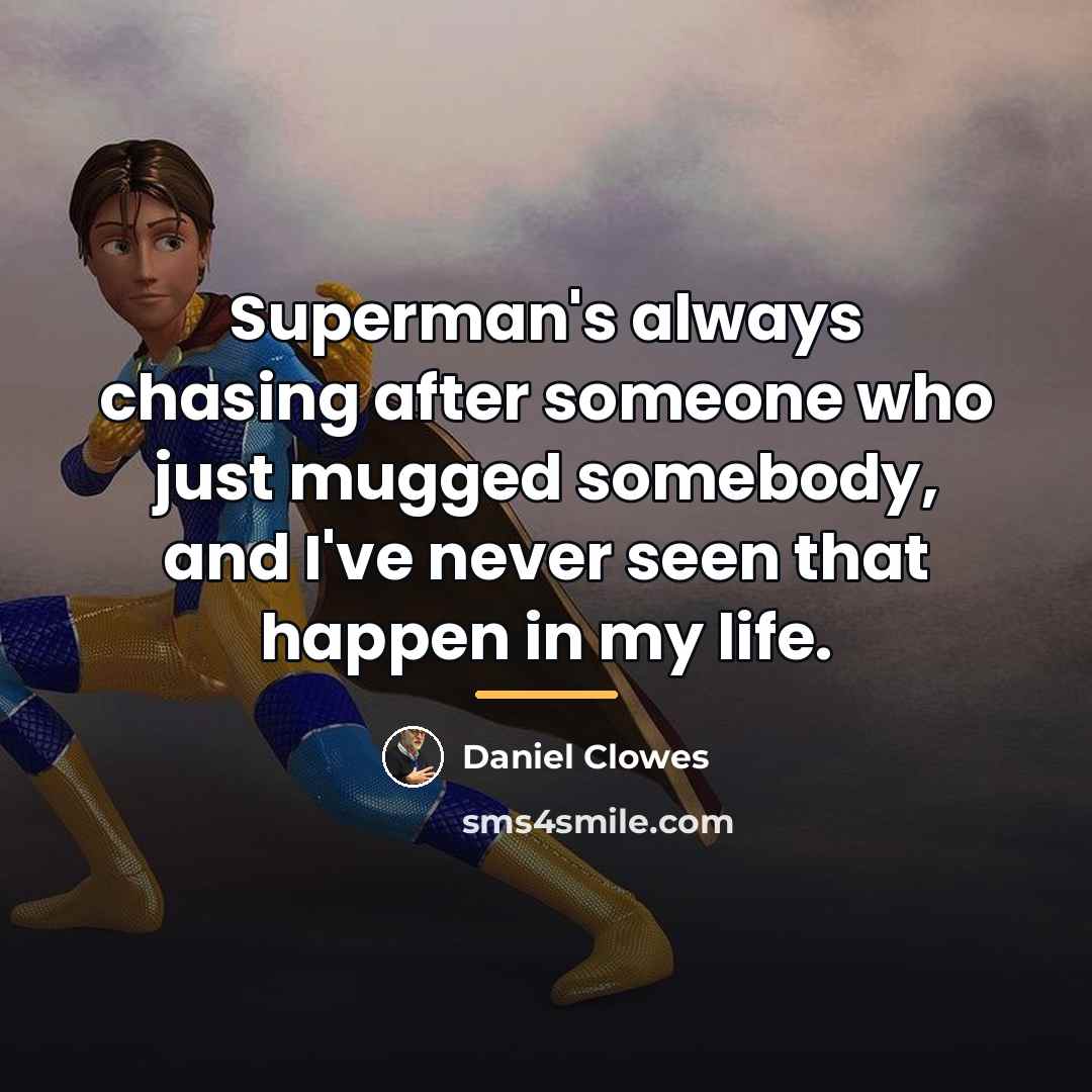 “Superman's always chasing after someone who just mugged somebody, and…” quote by Daniel Clowes