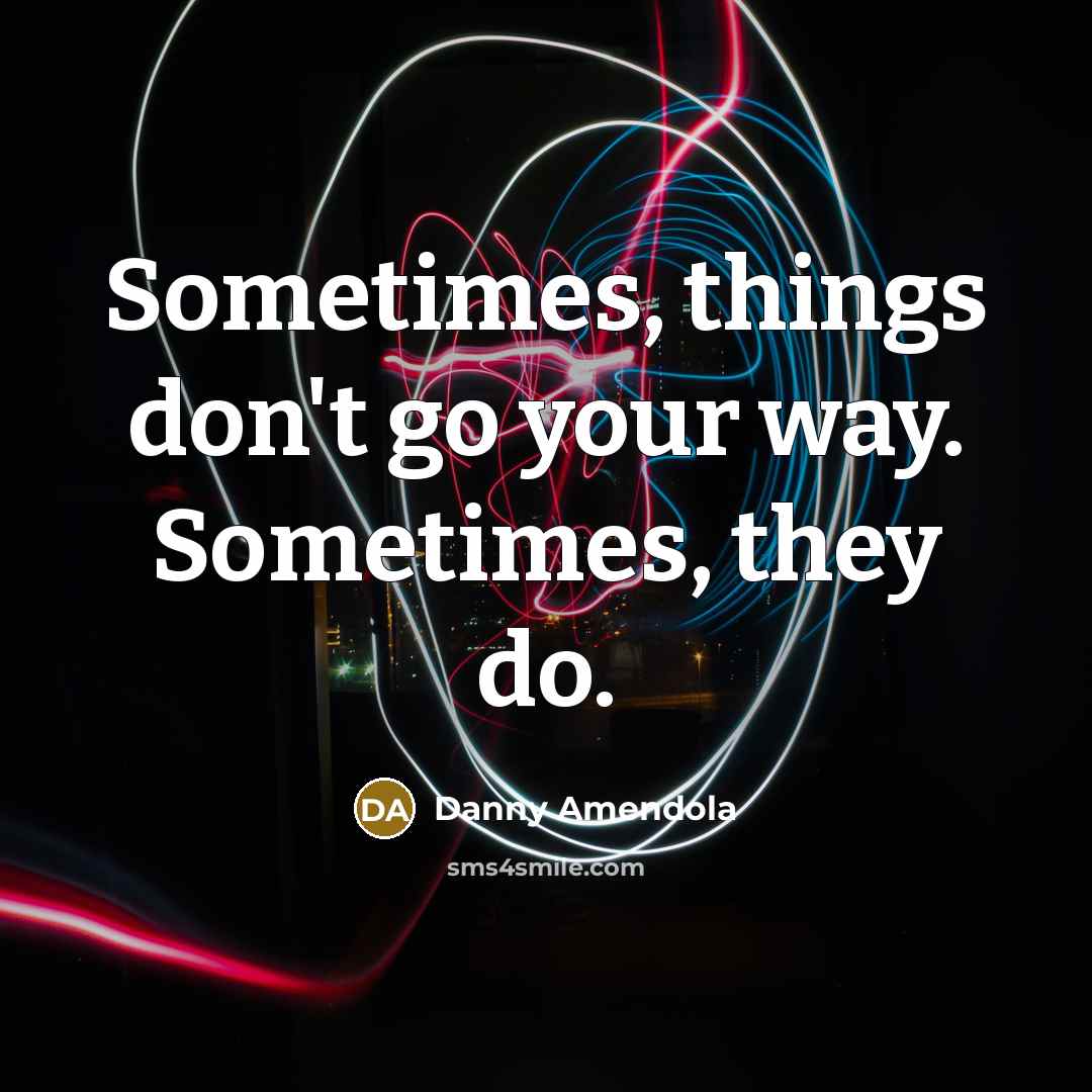 “Sometimes, things don't go your way. Sometimes, they do.…” quote by Danny Amendola
