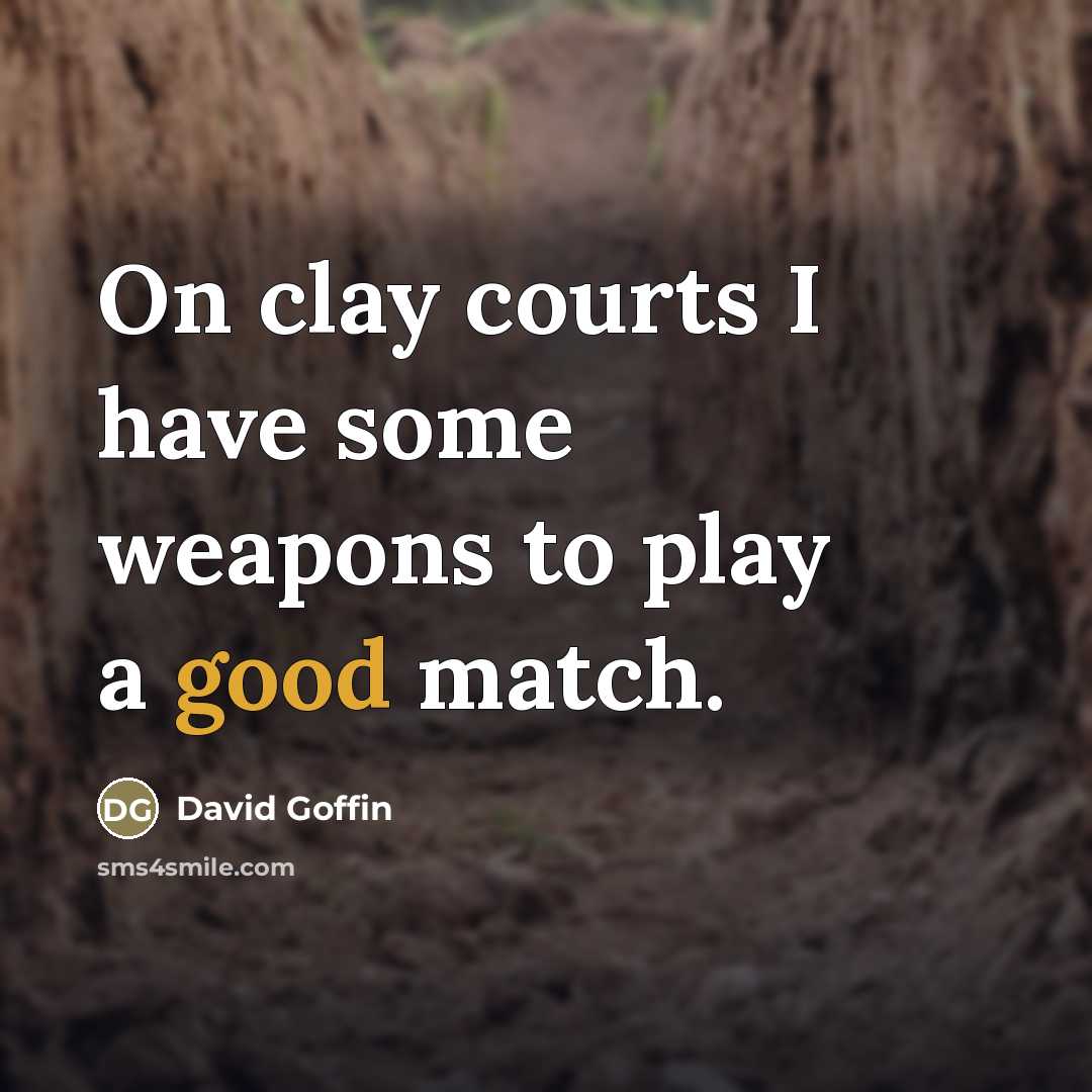 “On clay courts I have some weapons to play a…” quote by David Goffin