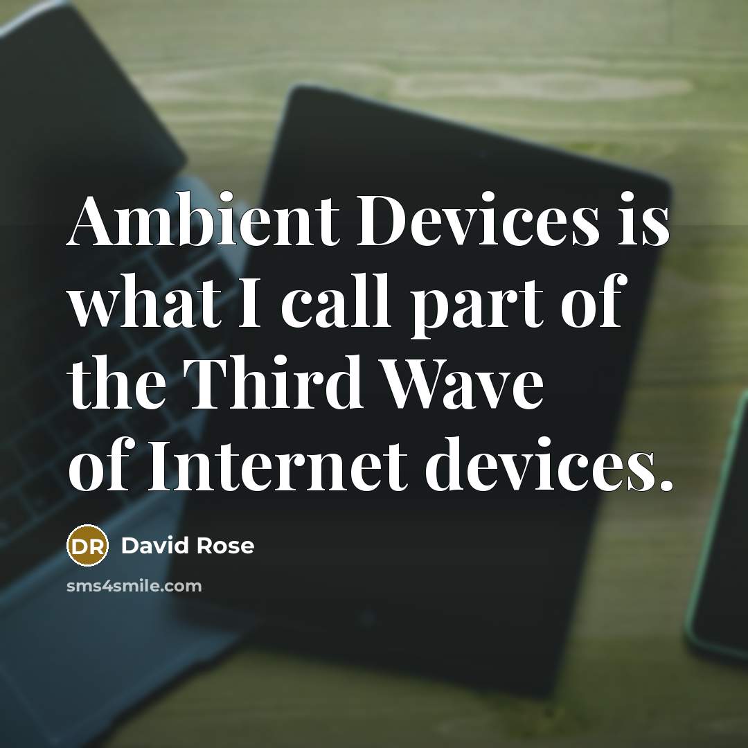“Ambient Devices is what I call part of the Third…” quote by David Rose