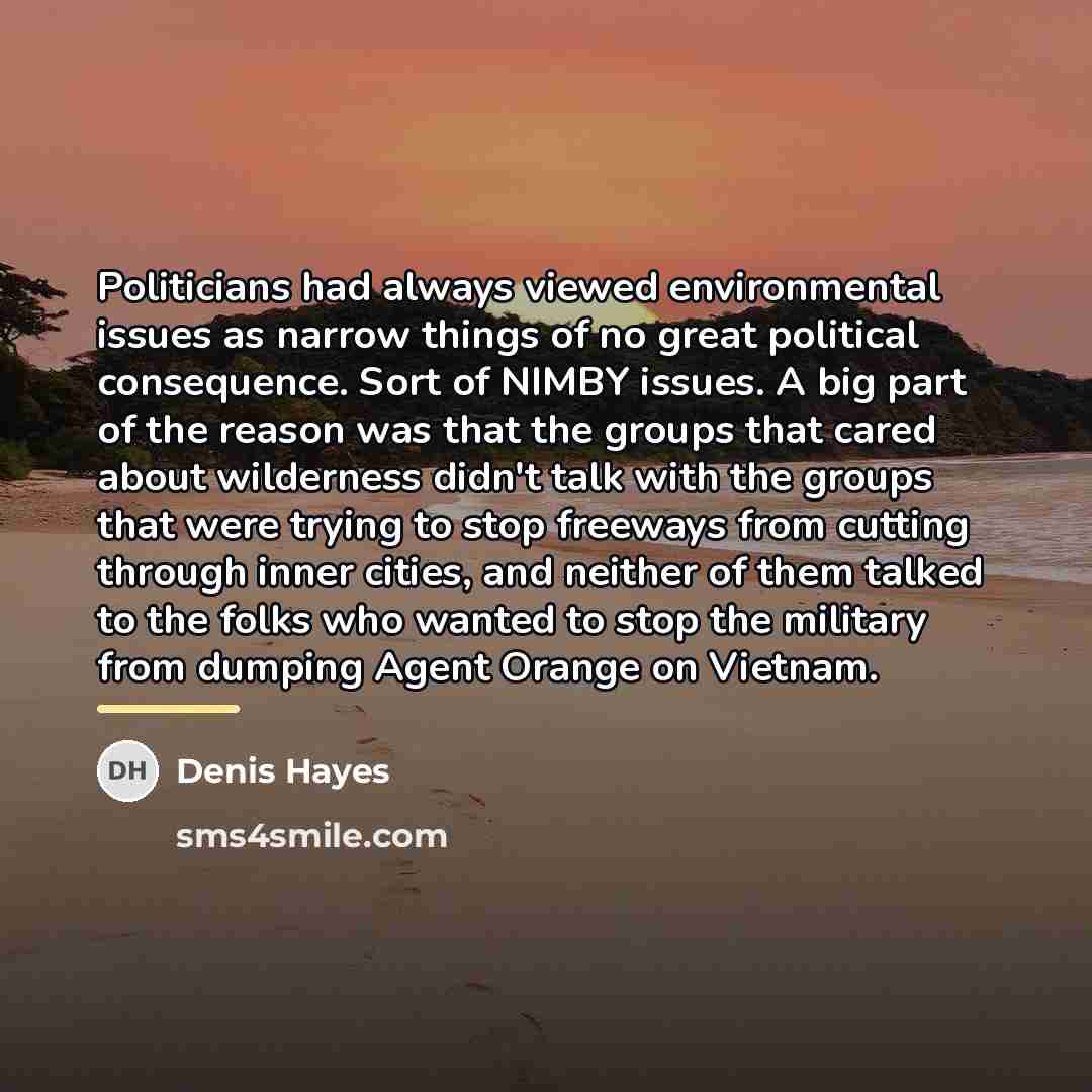 “Politicians had always viewed environmental issues as narrow things of…” quote by Denis Hayes