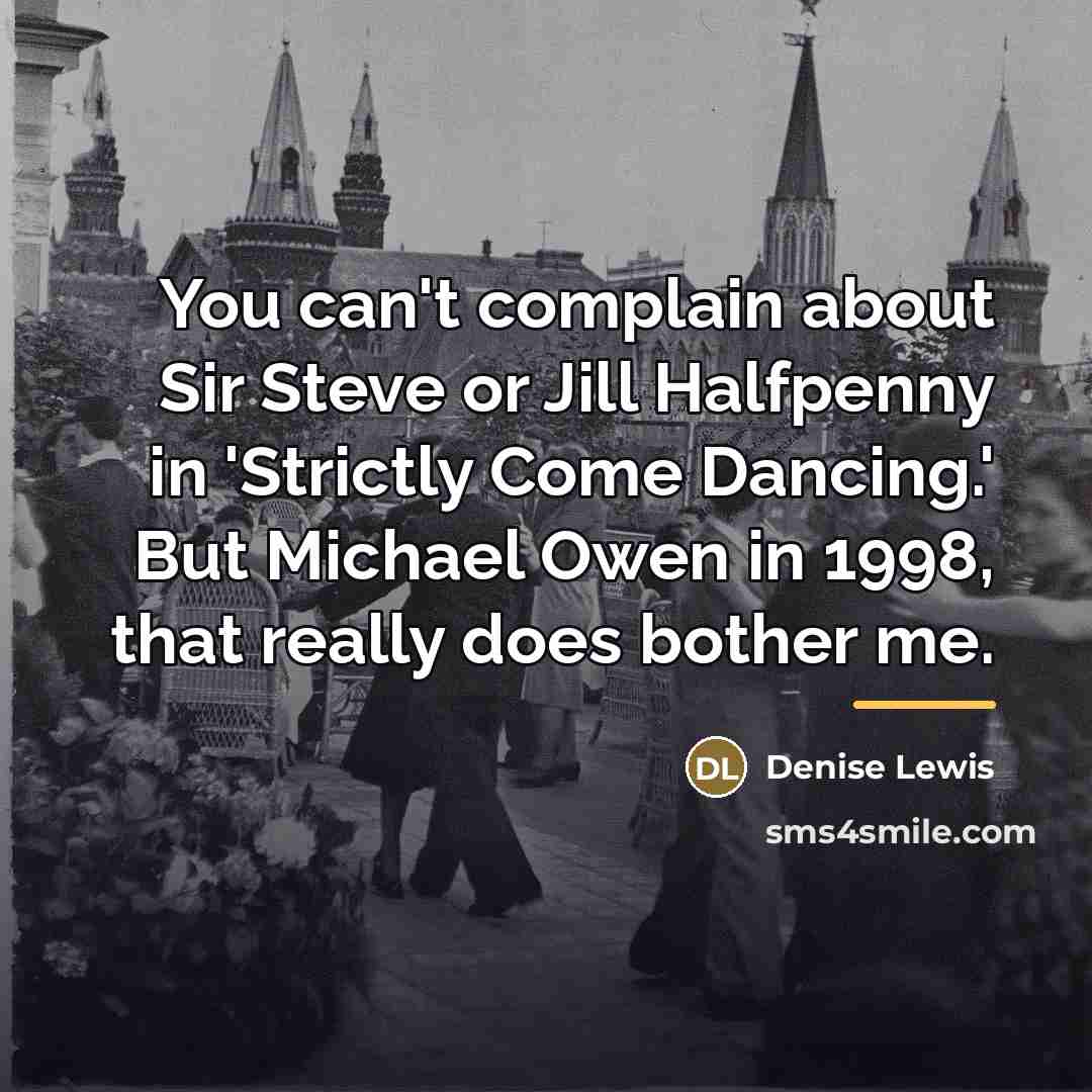 “You can't complain about Sir Steve or Jill Halfpenny in…” quote by Denise Lewis