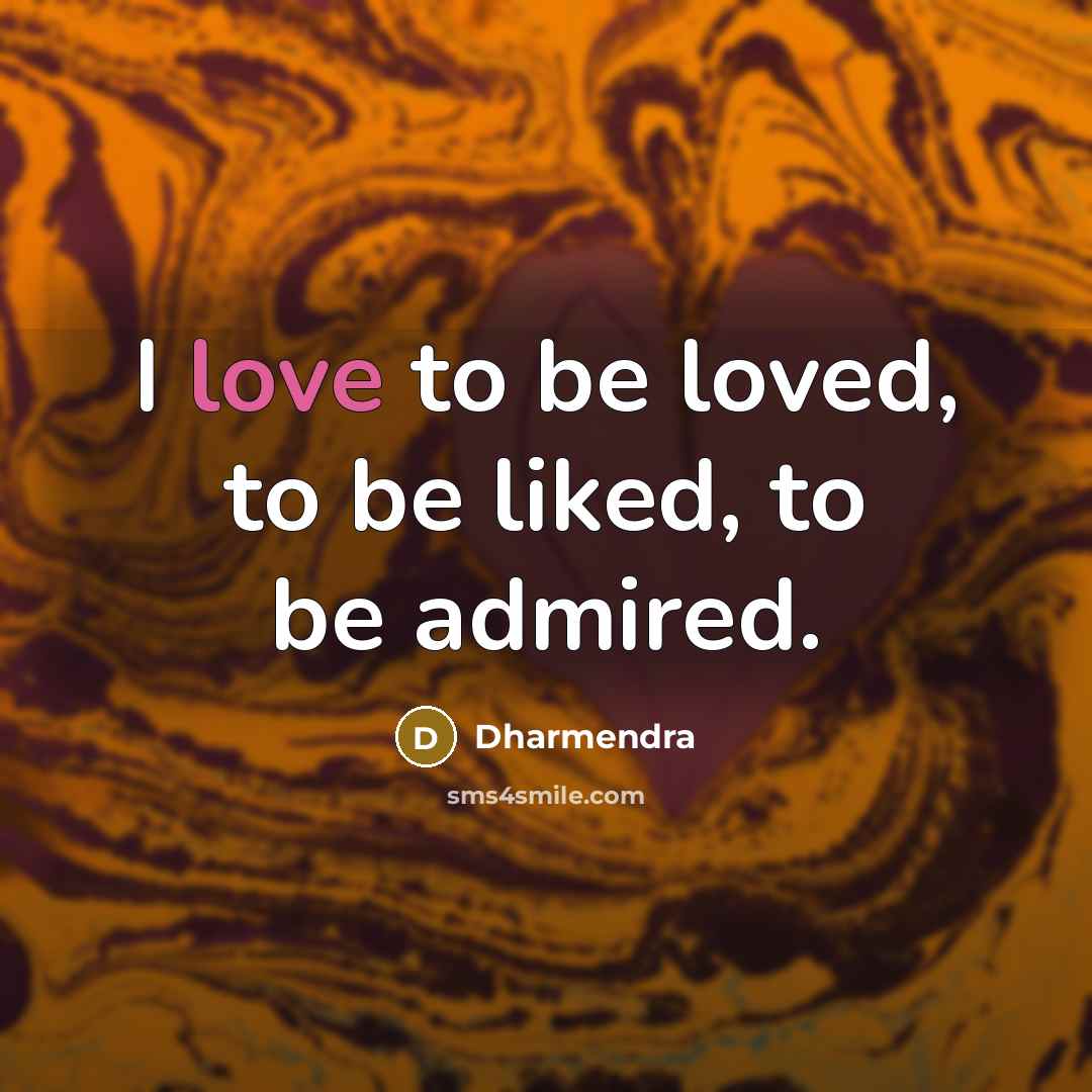 “I love to be loved, to be liked, to be…” quote by Dharmendra