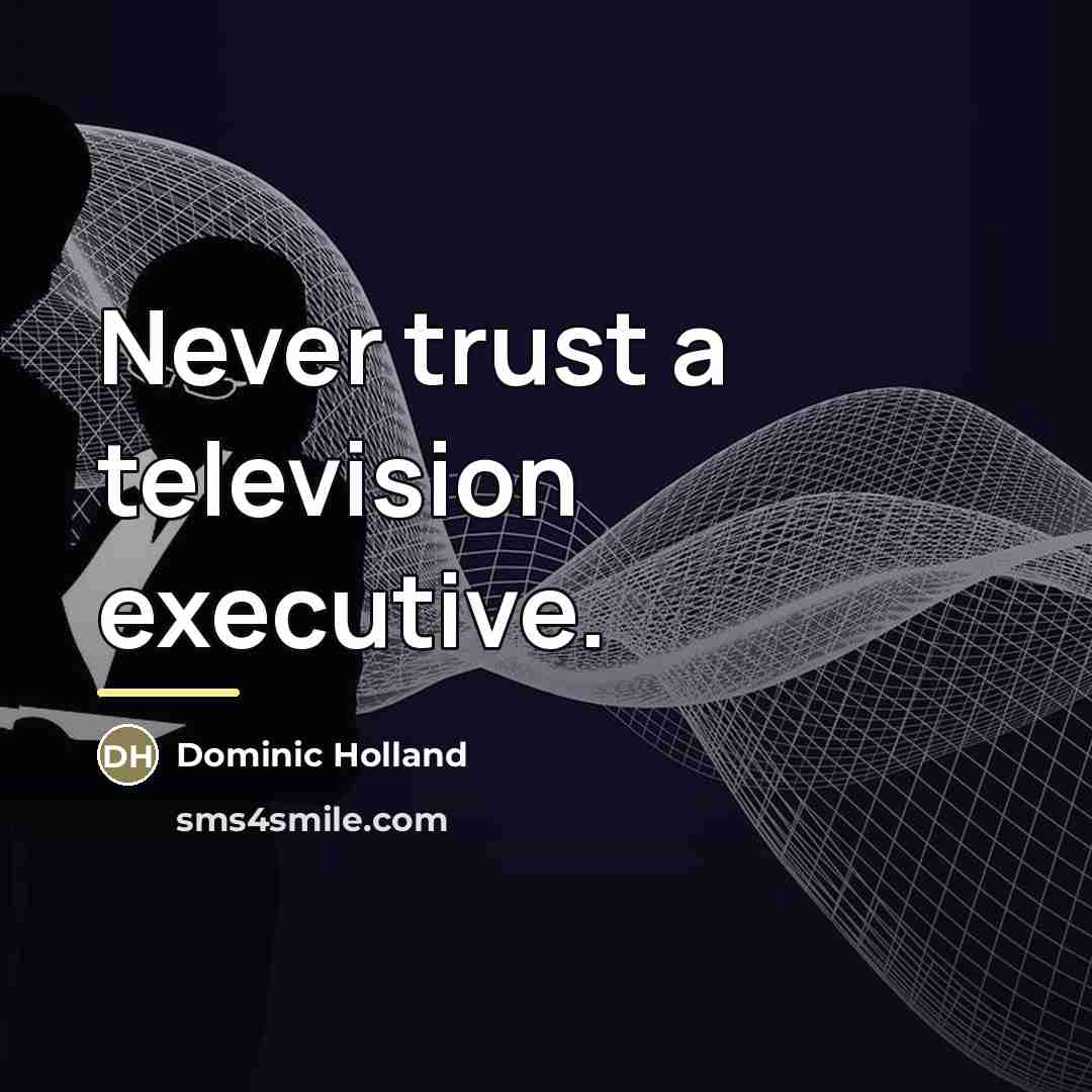 “Never trust a television executive.…” quote by Dominic Holland