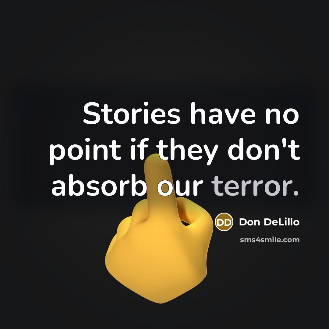 “Stories have no point if they don't absorb our terror.…” quote by Don DeLillo
