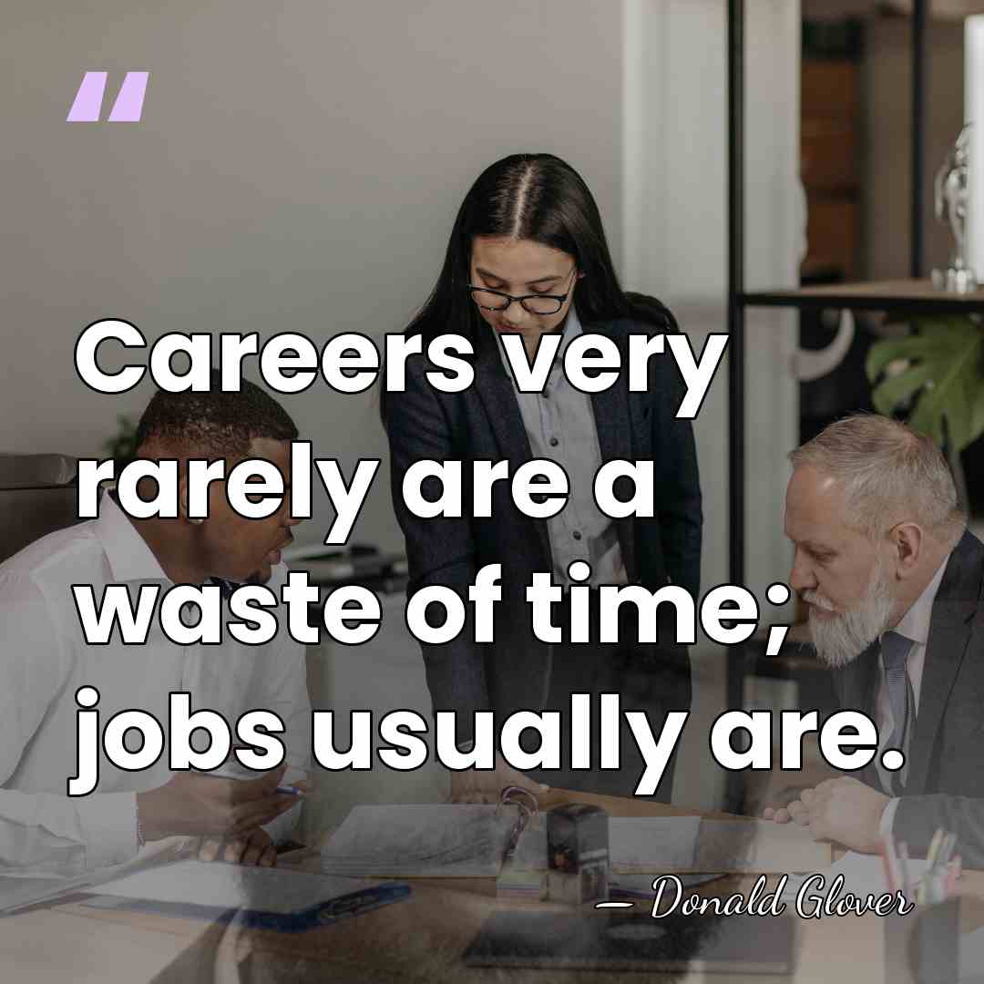Careers very rarely are a waste of time; jobs usually are. - Donald Glover