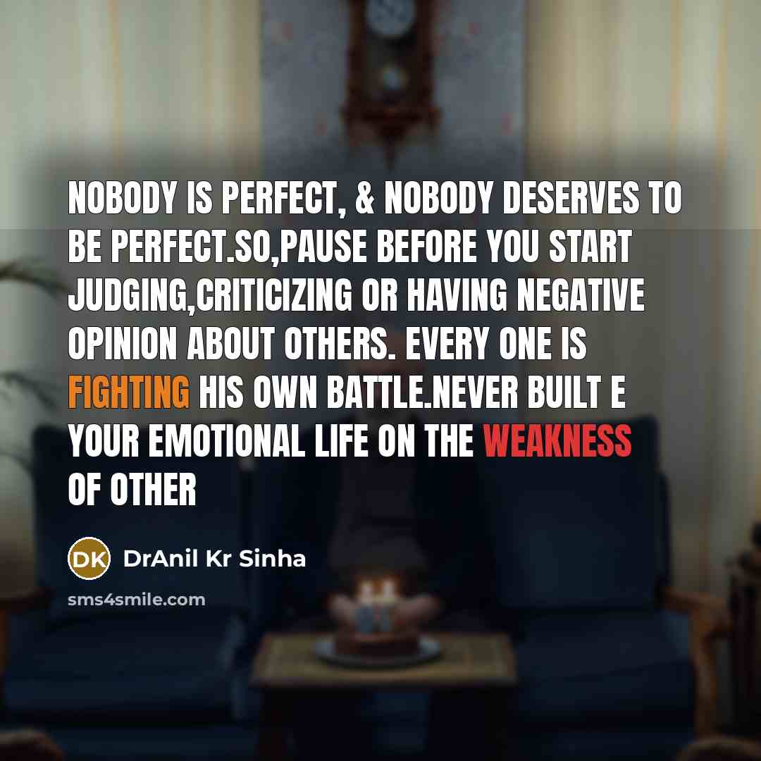 “Nobody is perfect, & nobody deserves to be perfect.So,pause before…” quote by DrAnil Kr Sinha