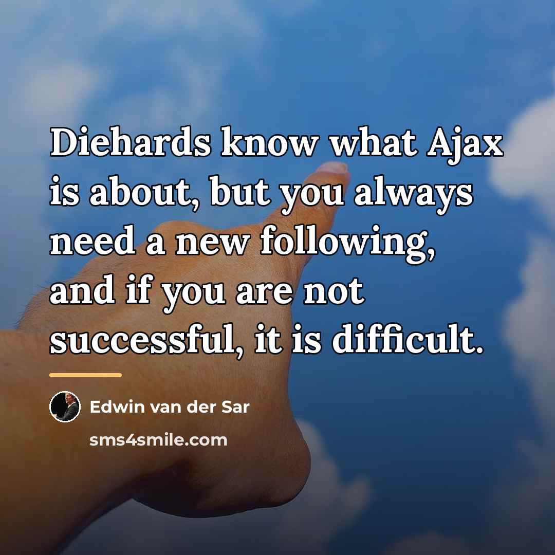 “Diehards know what Ajax is about, but you always need…” quote by Edwin van der Sar