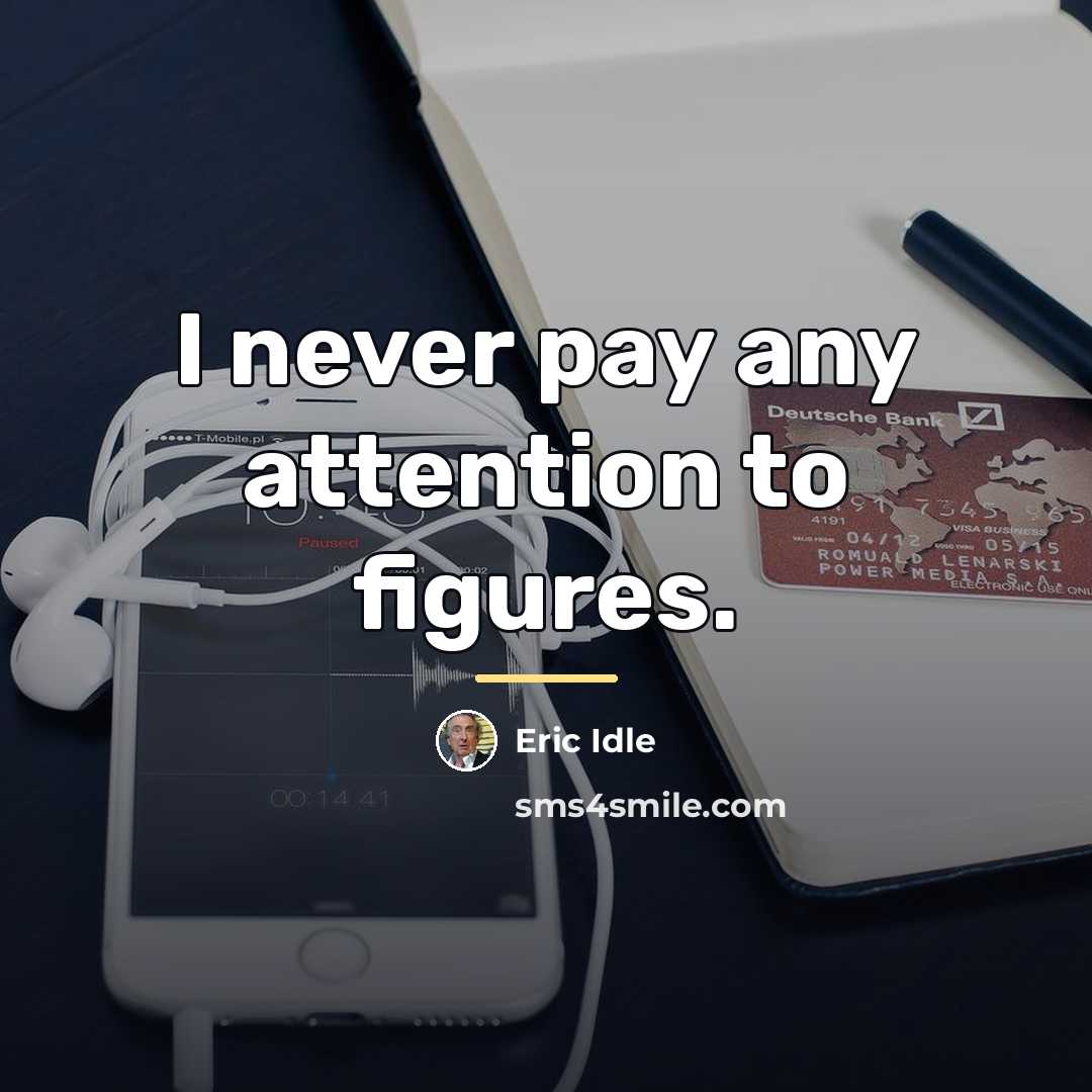 “I never pay any attention to figures.…” quote by Eric Idle