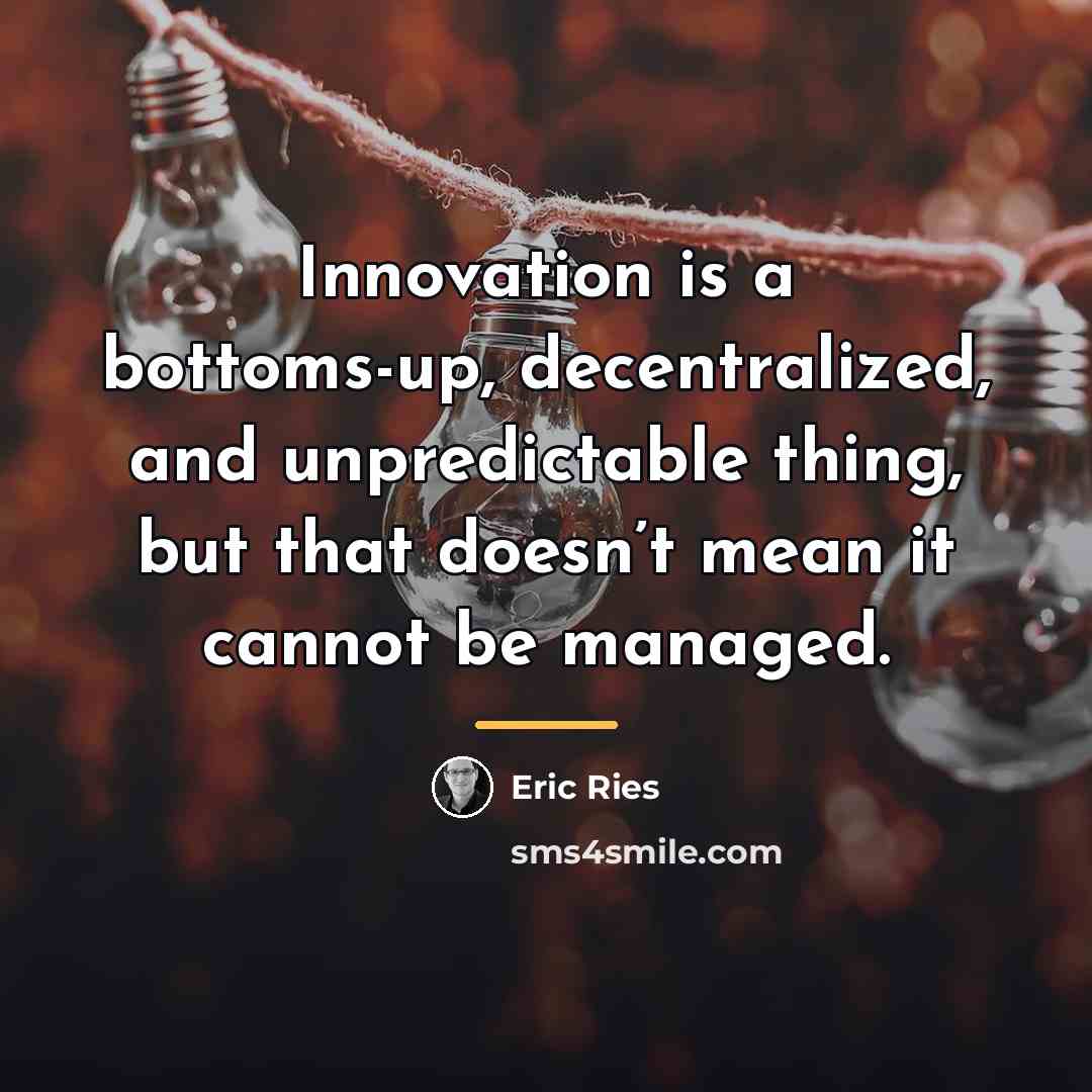 “Innovation is a bottoms-up, decentralized, and unpredictable thing, but that…” quote by Eric Ries