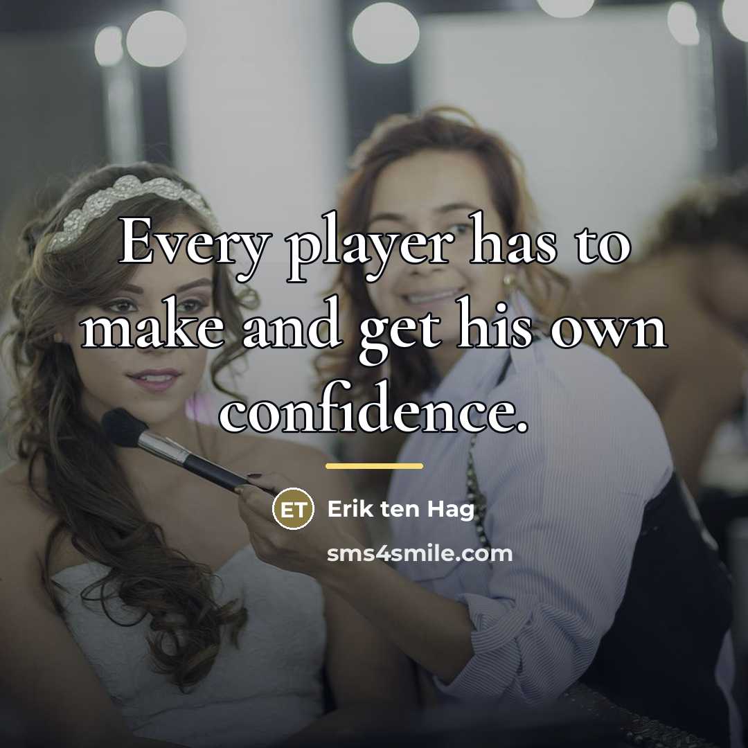 “Every player has to make and get his own confidence.…” quote by Erik ten Hag