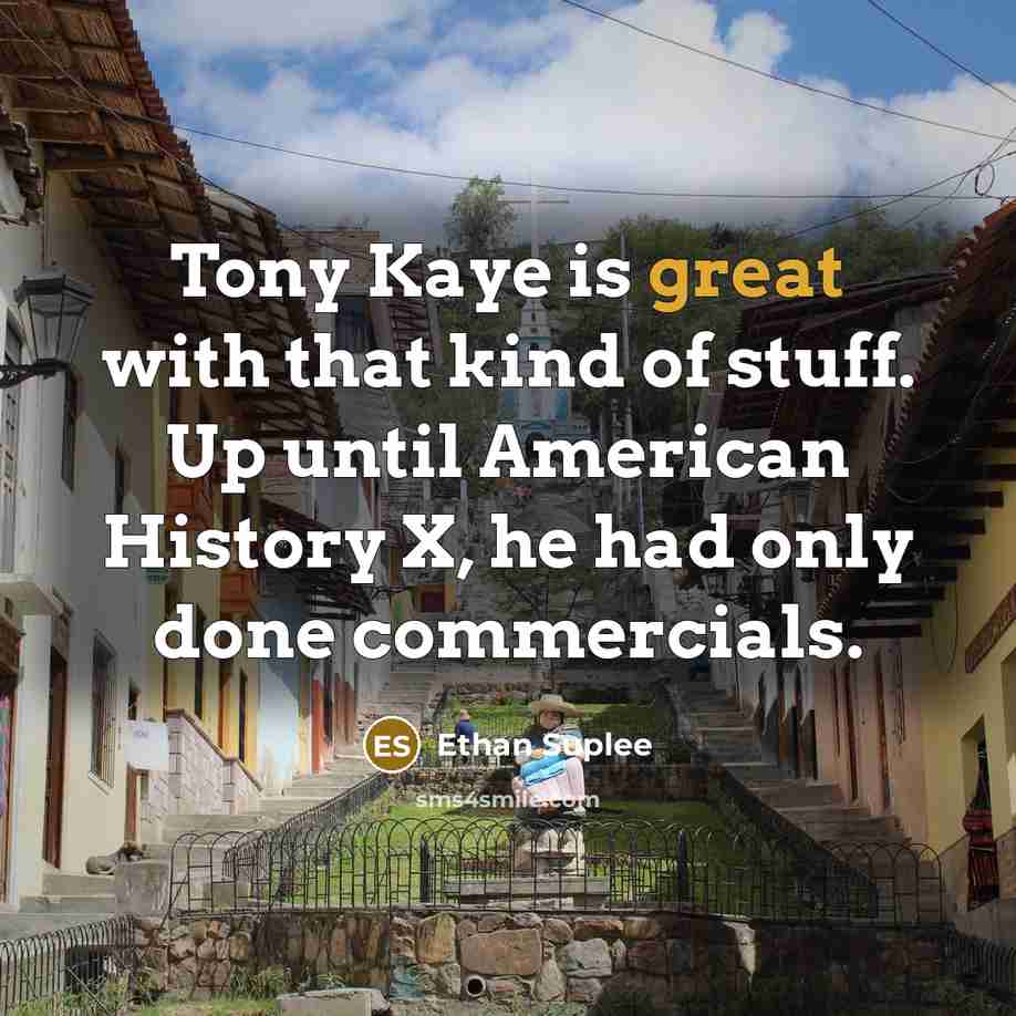 “Tony Kaye is great with that kind of stuff. Up…” quote by Ethan Suplee