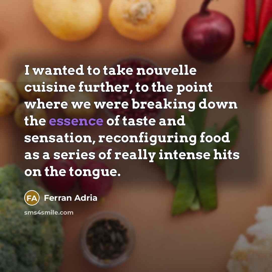 “I wanted to take nouvelle cuisine further, to the point…” quote by Ferran Adria