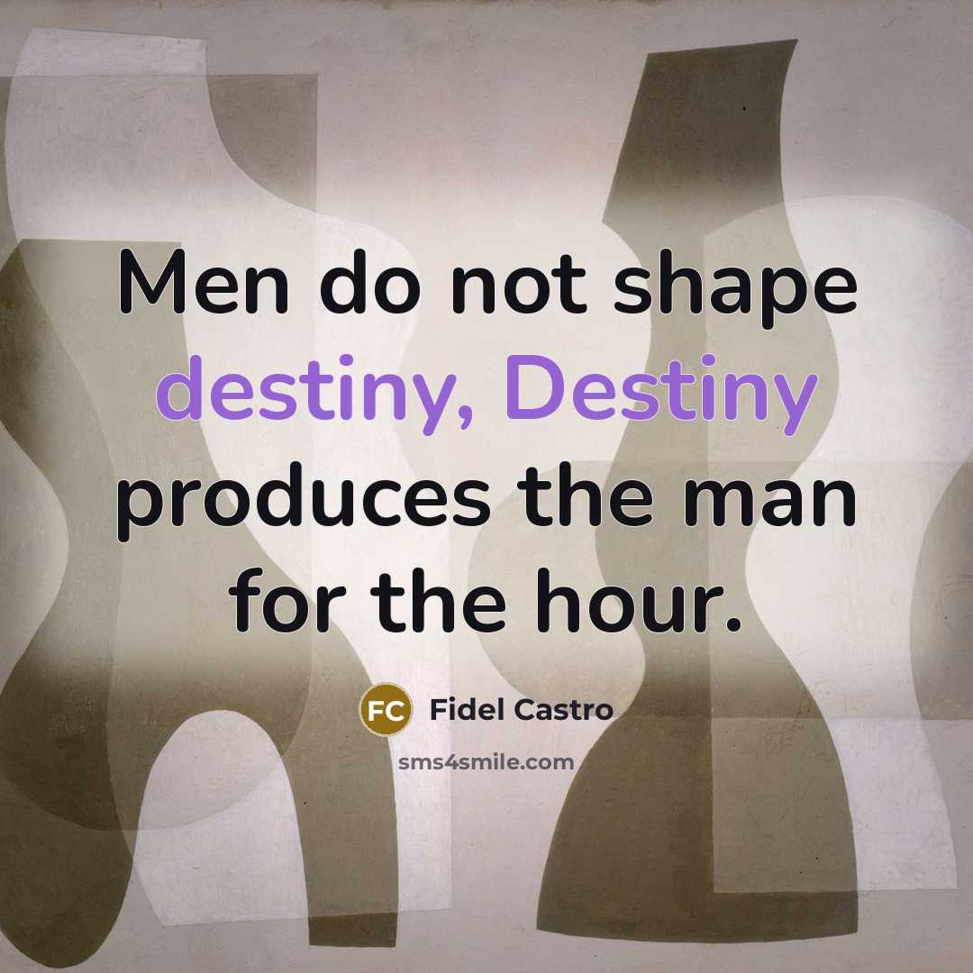 “Men do not shape destiny, Destiny produces the man for…” quote by Fidel Castro