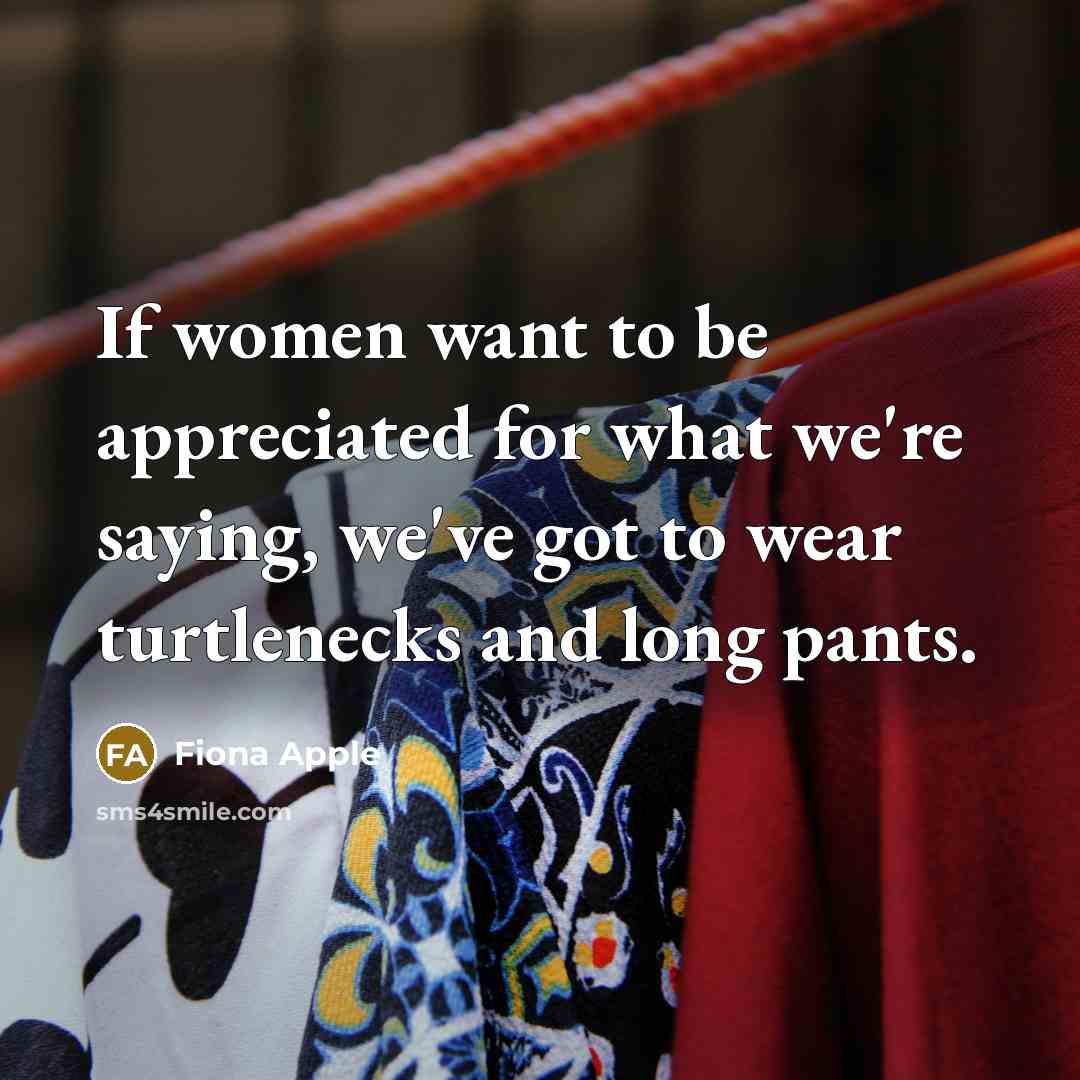 “If women want to be appreciated for what we're saying,…” quote by Fiona Apple