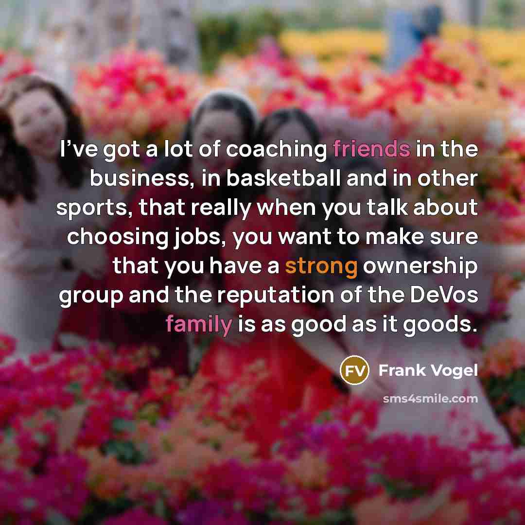 “I've got a lot of coaching friends in the business,…” quote by Frank Vogel