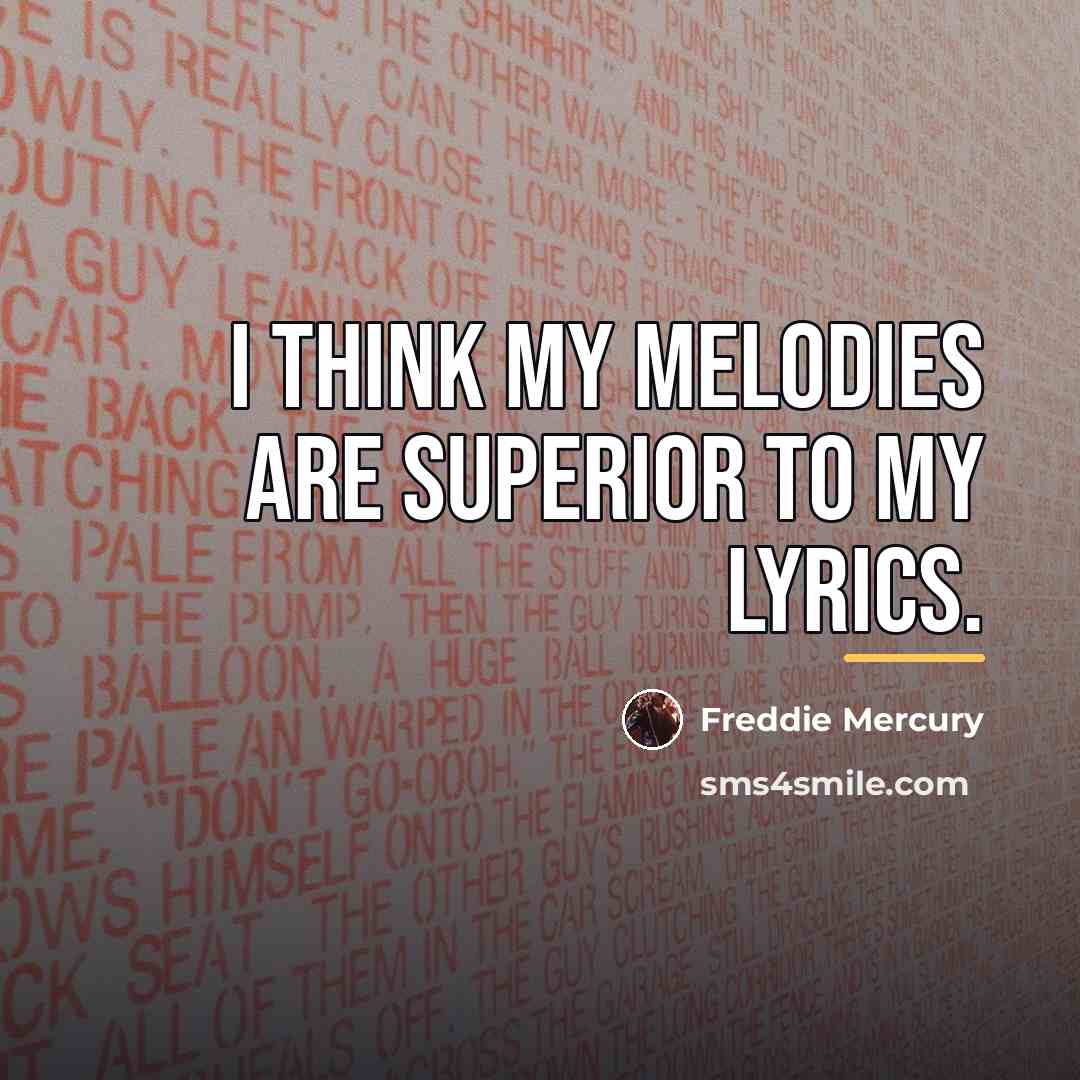 “I think my melodies are superior to my lyrics.…” quote by Freddie Mercury