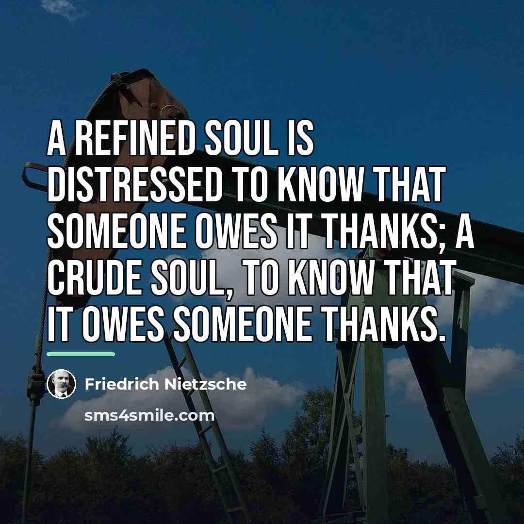 “A refined soul is distressed to know that someone owes…” quote by Friedrich Nietzsche