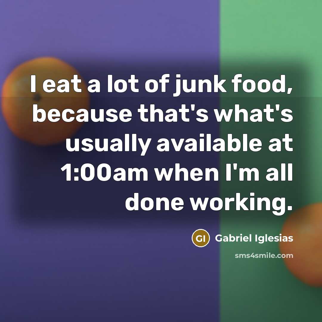 “I eat a lot of junk food, because that's what's…” quote by Gabriel Iglesias