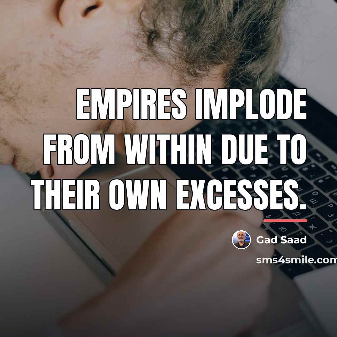 “Empires implode from within due to their own excesses.…” quote by Gad Saad