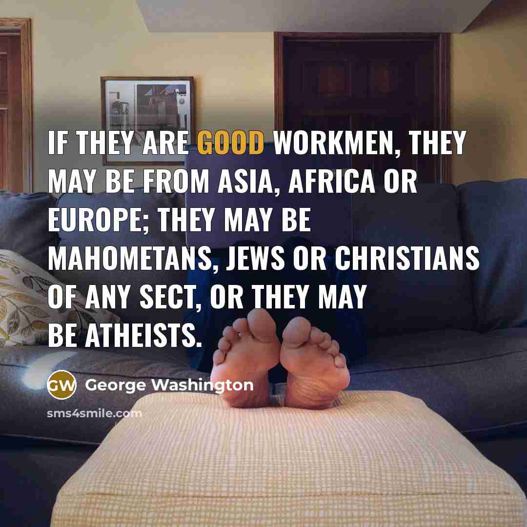 “If they are good workmen, they may be from Asia,…” quote by George Washington