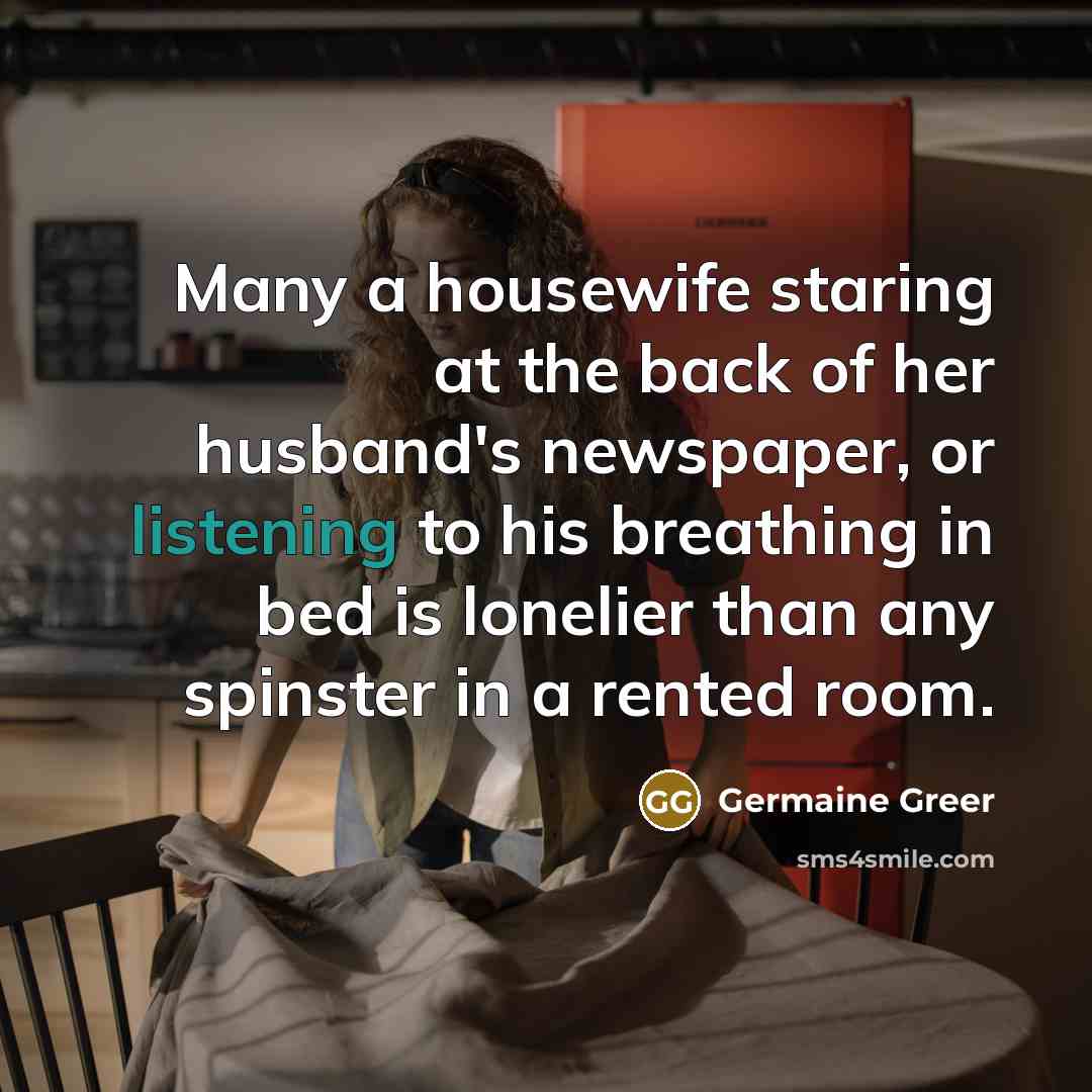 “Many a housewife staring at the back of her husband's…” quote by Germaine Greer