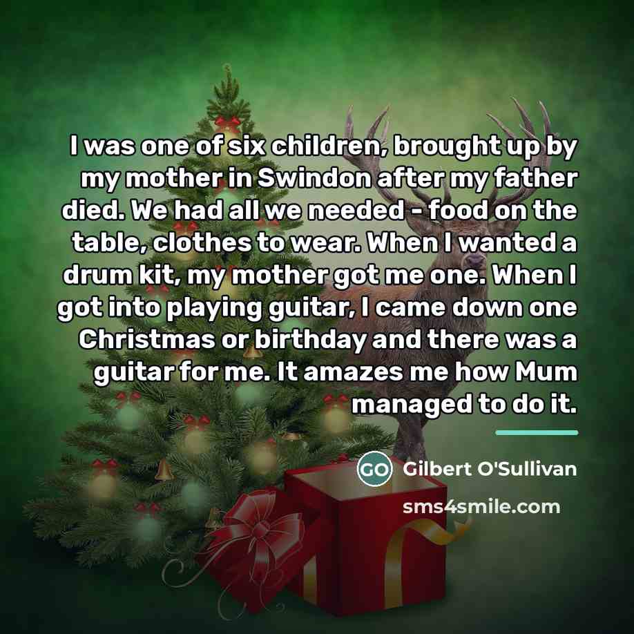 “I was one of six children, brought up by my…” quote by Gilbert O'Sullivan