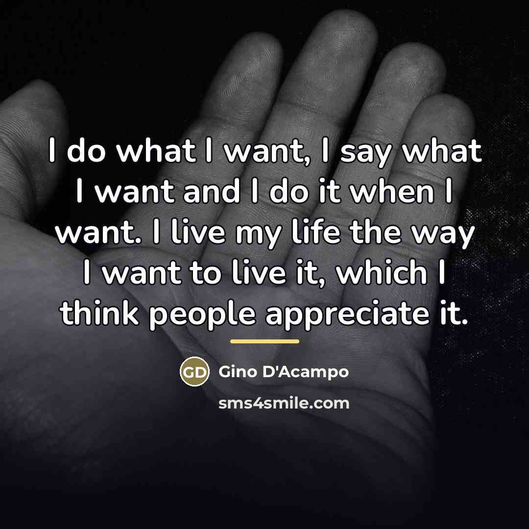 “I do what I want, I say what I want…” quote by Gino D'Acampo