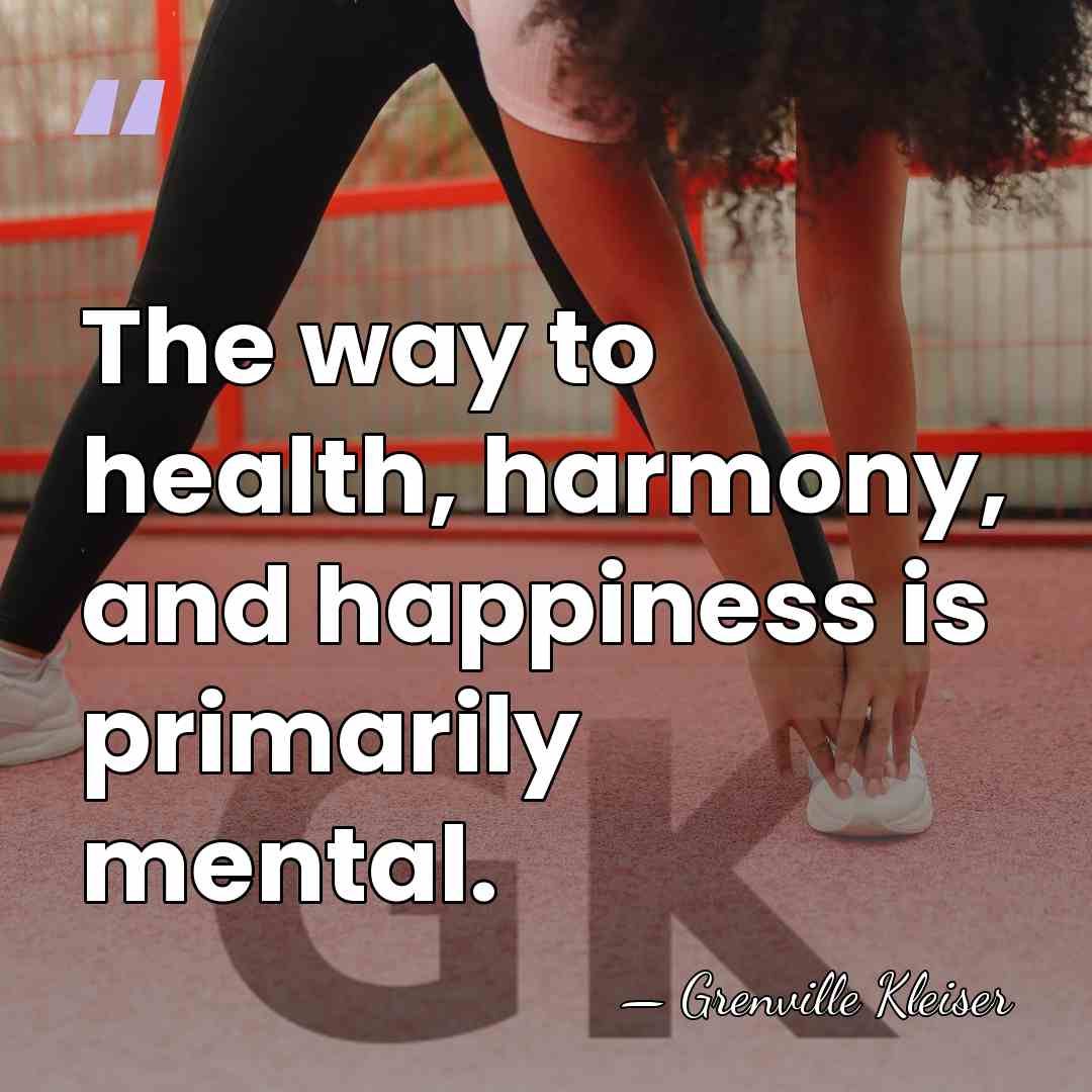 The way to health, harmony, and happiness is primarily mental. - Grenville Kleiser