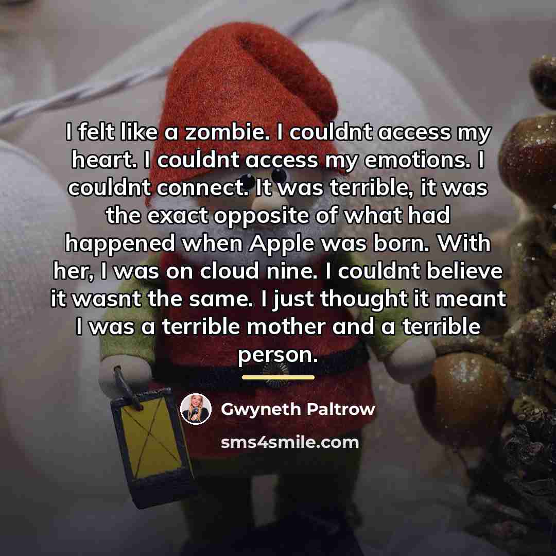 “I felt like a zombie. I couldnt access my heart.…” quote by Gwyneth Paltrow