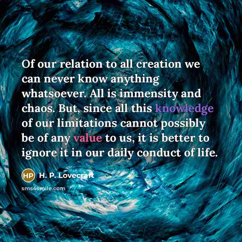 “Of our relation to all creation we can never know…” quote by H. P. Lovecraft