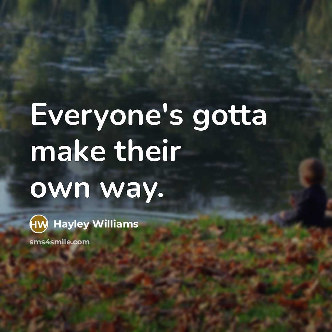 “Everyone's gotta make their own way.…” quote by Hayley Williams