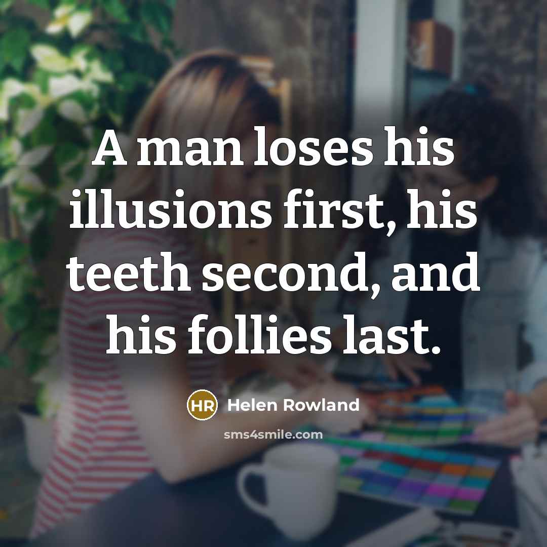 “A man loses his illusions first, his teeth second, and…” quote by Helen Rowland