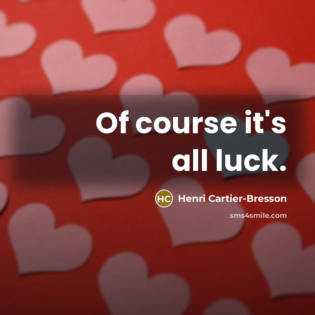 “Of course it's all luck.…” quote by Henri Cartier-Bresson