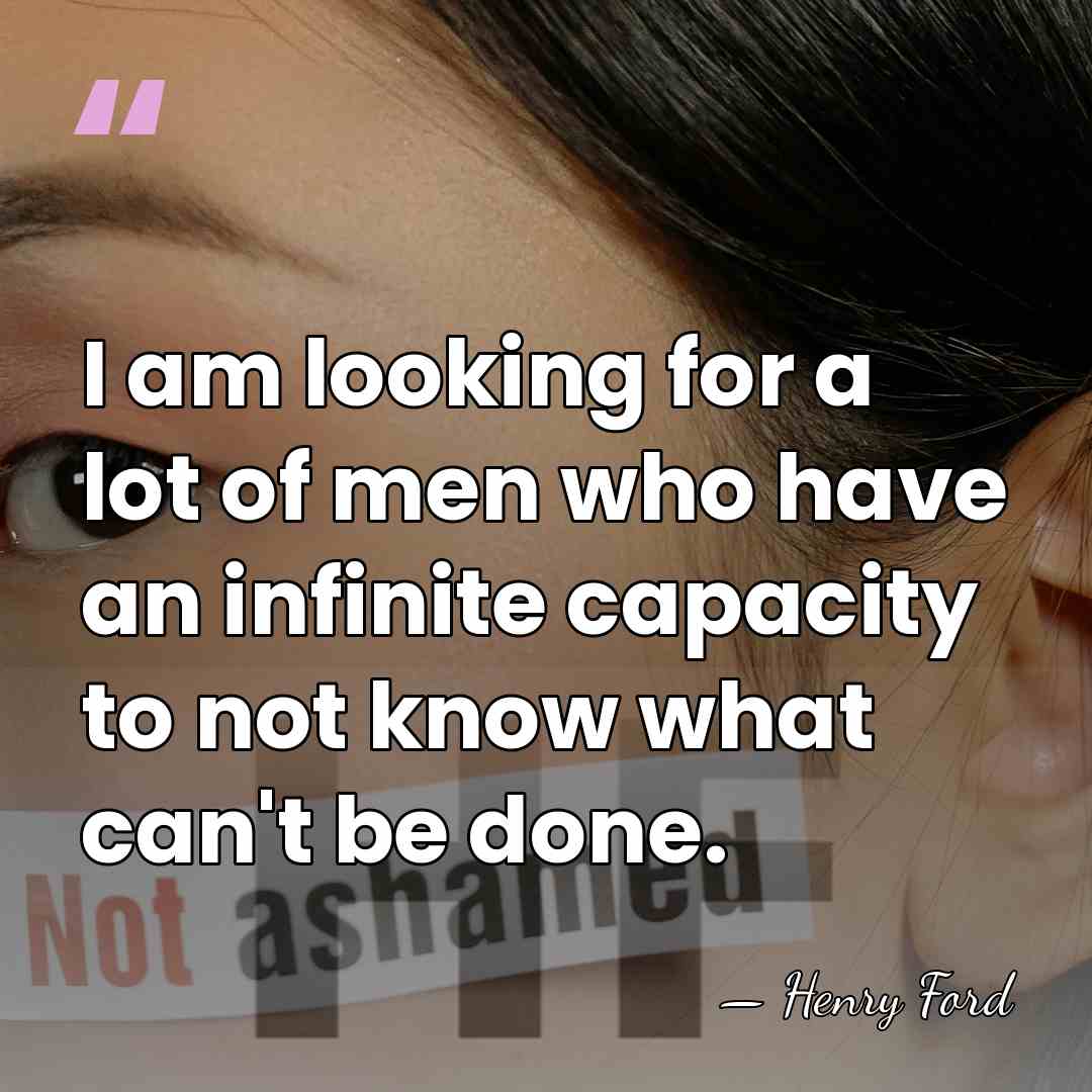 I am looking for a lot of men who have an infinite&hellip; - Henry Ford