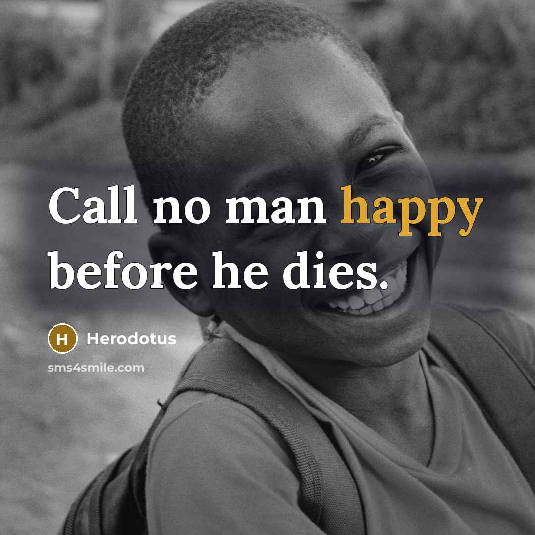 “Call no man happy before he dies.…” quote by Herodotus