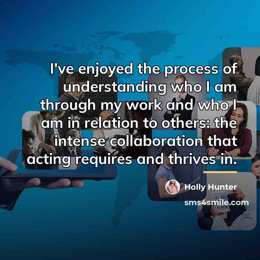 “I've enjoyed the process of understanding who I am through…” quote by Holly Hunter
