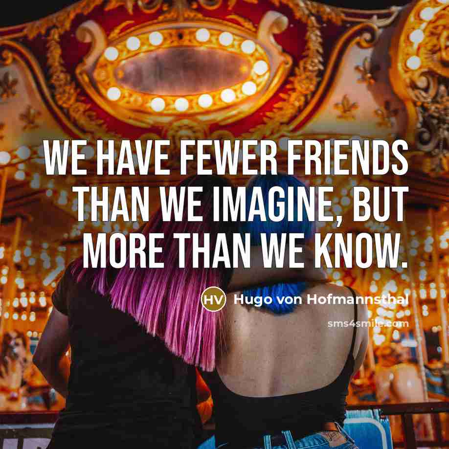 “We have fewer friends than we imagine, but more than…” quote by Hugo von Hofmannsthal