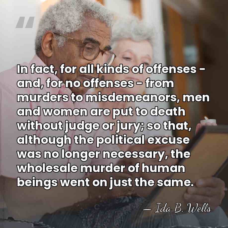 In fact, for all kinds of offenses - and, for no offenses&hellip; - Ida B. Wells