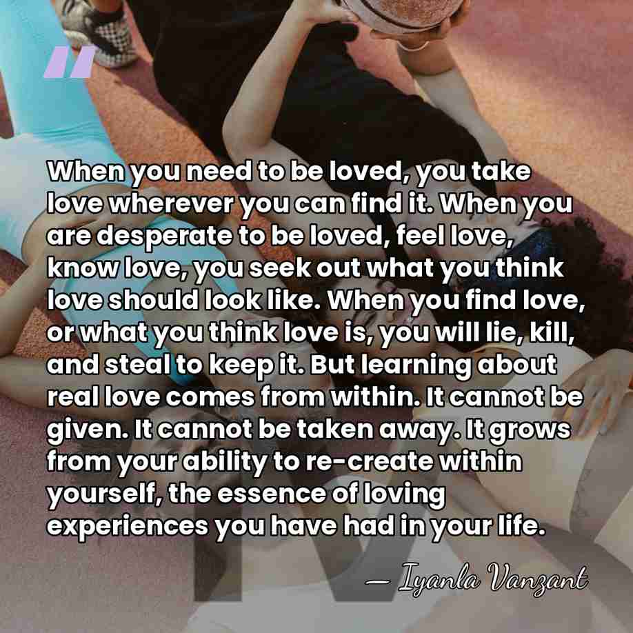 When you need to be loved, you take love wherever you can&hellip; - Iyanla Vanzant